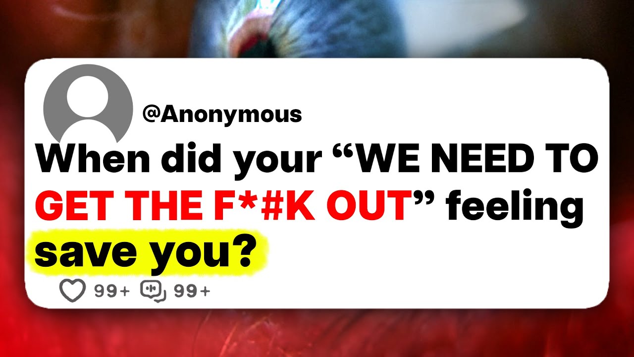 When did your "WE NEED TO GET OUT!" feeling save you?