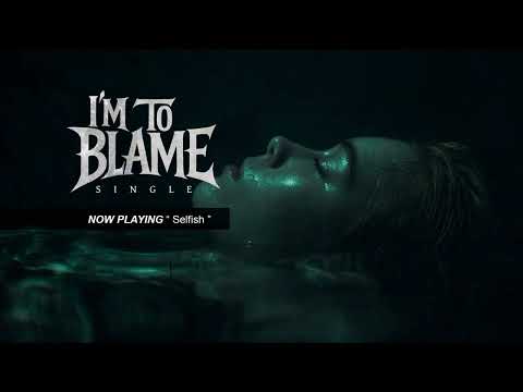 I'm to blame - Selfish