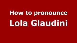 How to pronounce Lola Glaudini