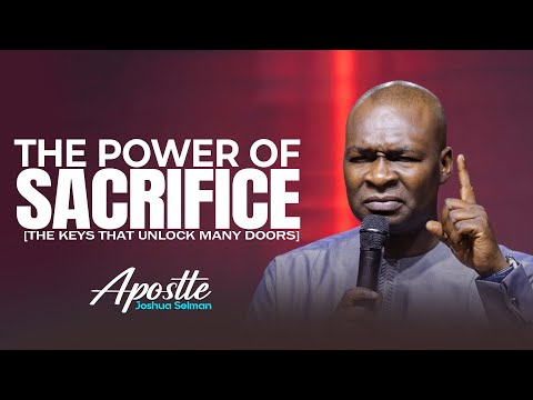 THE POWER OF SACRIFICE - APOSTLE JOSHUA SELMAN
