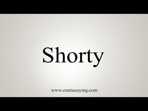 How To Say Shorty