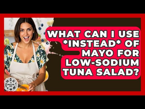 What Can I Use *instead* Of Mayo For Low-sodium Tuna Salad? - The Skillful Chef