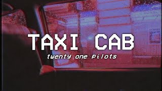 TAXI CAB - twenty one pilots - lyrics