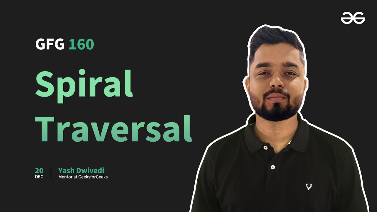 GfG 160 | Day- 36 | Spiral Traversal | 160 Days Daily DSA Problem Solving | GeeksforGeeks