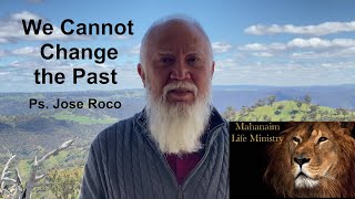 "We Cannot Change the Past" Jose Roco at Mahanaiam Life Ministry