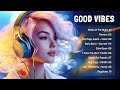 Mood Booster 🍀 Best Chill Songs When You Want To Feel Motivated and Relaxing ~ Good Vibes #011