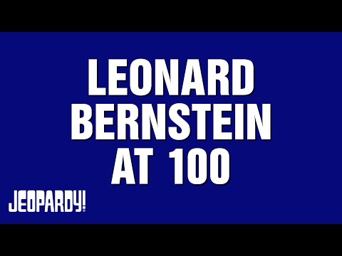 Leonard Bernstein at 100 | Category | JEOPARDY!