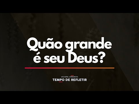 Tempo de Refletir 2323 - Quão grande é seu Deus?