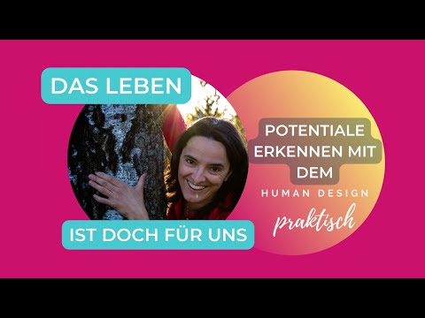 Das Leben ist doch für uns - mit dem Human Design Potentiale erkennen und leben