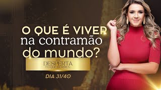 Dia 31/40 O QUE É VIVER NA CONTRAMÃO DO MUNDO?