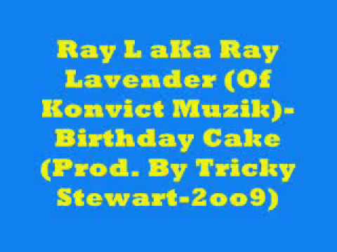 Ray L aKa Ray Lavender (Of Konvict Muzik) -  Birthday Cake (Prod. By Tricky Stewart 2009)