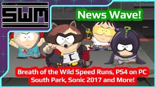 News Wave! - Breath of the Wild Speed Runs, PS4 on PC, South Park, Sonic 2017 and More!