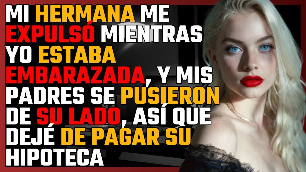 Mi HERMANA me EXPULSÓ mientras yo estaba EMBARAZADA, y mis PADRES se pusieron de su LADO