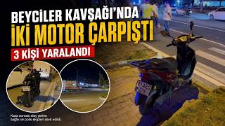 Beyciler Kavşağında İki Motor Çarpıştı 3 Yaralı