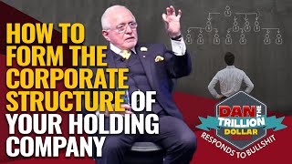 HOW TO FORM THE CORPORATE STRUCTURE OF YOUR HOLDING COMPANY | DAN RESPONDS TO BULLSHIT