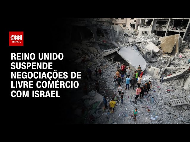 Após escalada em Gaza, Reino Unido interrompe tratativas comerciais com Israel | BASTIDORES CNN