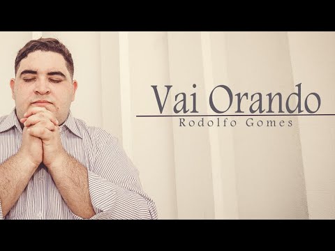 VAI ORANDO- Rodolfo Gomes VÍDEO LETRA