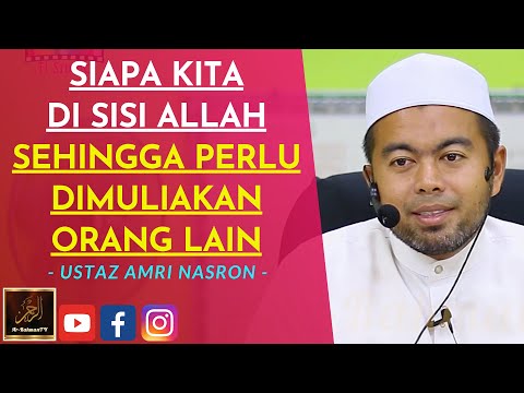 Ustaz Amri Nasron - SIAPA KITA DI SISI ALLAH SEHINGGA PERLU DIMULIAKAN ORANG LAIN