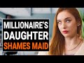 MILLIONAIRES DAUGHTER SHAMES MAID  @DramatizeMe