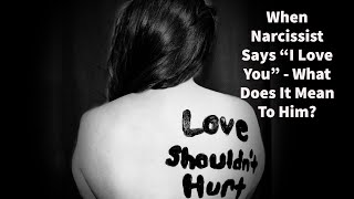 When Narcissist Says &quot;I Love You&quot; - What Does It Mean to Him?