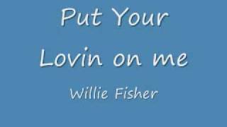 Put Your Lovin On Me - Willie Fisher