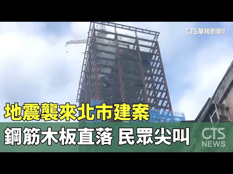 地震襲來北市建案鋼筋木板直落　民眾尖叫