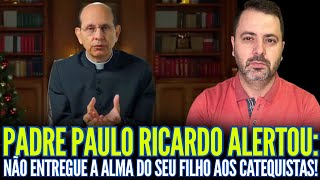 PADRE PAULO RICARDO ALERT0U: NÃO ENTREGUE A ALMA DO SEU FILHO AO CATEQUISTA DE SUA PARÓQUIA!