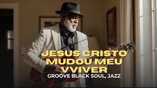 JESUS CRISTO MUDOU MEU VIVER — VERSÃO GRACE GROOVE SOUL |