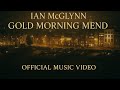 Ian McGlynn "Gold Morning Mend" Official ...