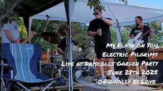 My Flash on You - Electric Pilgrims - Live at Driscolls Garden Party - Originally by Love