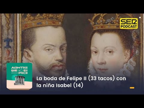 Acontece que no es poco | La boda de Felipe II (33 tacos) con la niña Isabel (14)