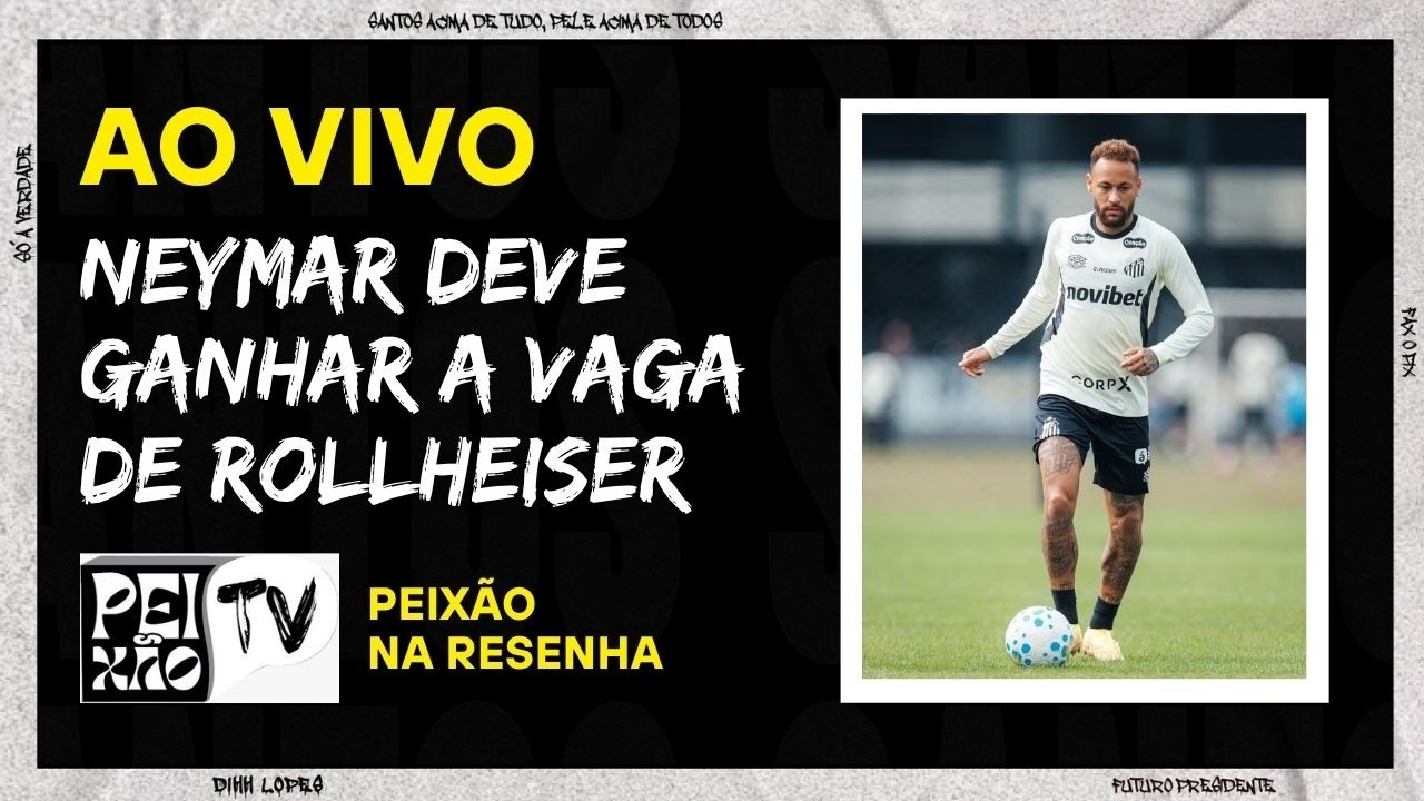 NEYMAR DEVE GANHAR A VAGA DE ROLLHEISER - AO VIVO