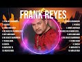 Frank Reyes MIX Songs Frank Reyes Playlist ️ Frank Reyes Greatest Hits