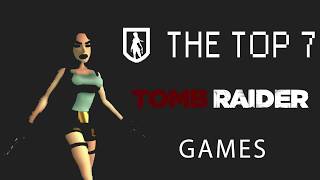 The Top 7 Tomb Raider Games!