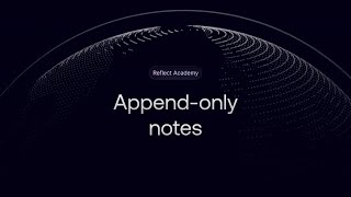 Reflect Academy: Append-only Note-taking
