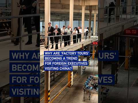 Why are 'factory tours' becoming a trend for foreign executives visiting China?