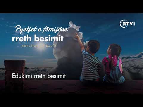 Pyetjet e fëmijëve rreth besimit - 02 Edukimi rreth besimit