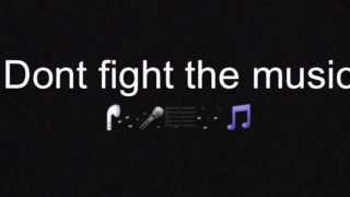 Don't fight the music