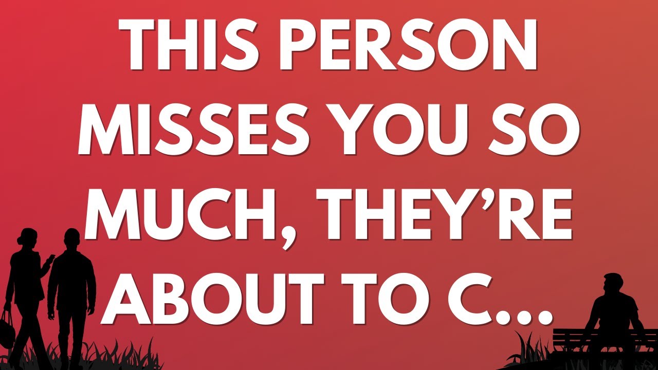 💌 This person misses you so much, they’re about to c...
