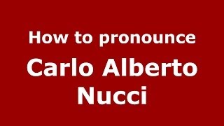 How to pronounce Carlo Alberto Nucci