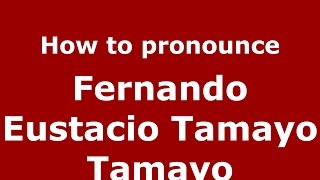 How to pronounce Fernando Eustacio Tamayo Tamayo