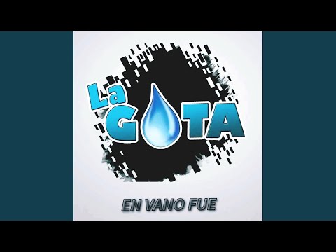 En Vano Fue - La Gota