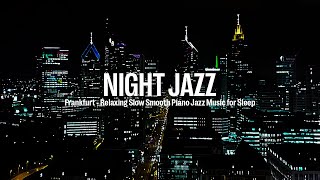 Frankfurt Night Jazz - Romantic Smooth Piano Jazz Music for Sleep, Relaxing | Jazz Peaceful