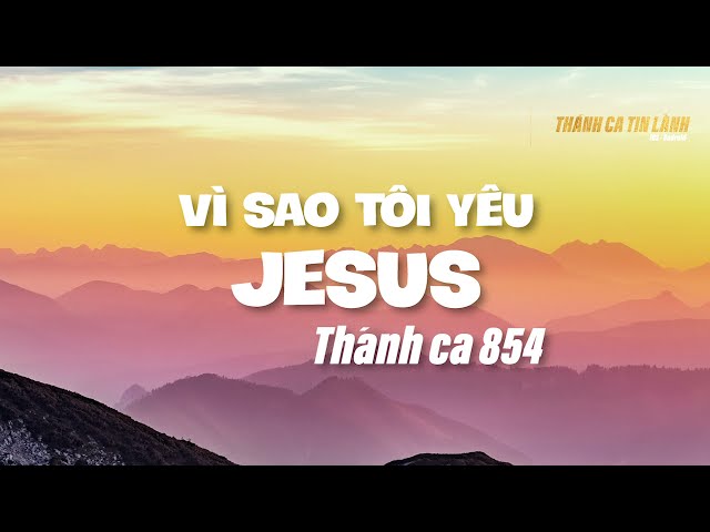 THÁNH CA 854 | VÌ SAO TÔI YÊU GIÊ XU | KARAOKE THÁNH CA TIN LÀNH