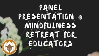 Panel Presentation at the Mindfulness Retreat for Educators
