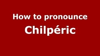 How to pronounce Chilpéric