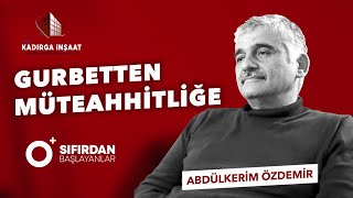 Gurbetten müteahhitliğe... - TRB Kadırga İnşaat / Sıfırdan Başlayanlar