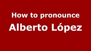 How to pronounce Alberto López