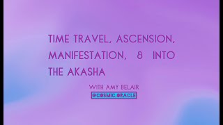 Time Travel, Ascension, Manifestation & the Akasha