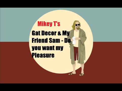 Gat Decor & My Friend Sam   Do you want my Pleasure